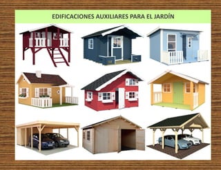 EDIFICACIONES AUXILIARES PARA EL JARDÍN
 