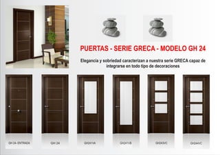 GH 24- ENTRADA GH 24 GH241VA GH241VB GH243VC GH244VC
PUERTAS - SERIE GRECA - MODELO GH 24
Elegancia y sobriedad caracterizan a nuestra serie GRECA capaz de
integrarse en todo tipo de decoraciones
 