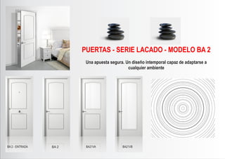 BA 2 - ENTRADA BA 2 BA21VA BA21VB
PUERTAS - SERIE LACADO - MODELO BA 2
Una apuesta segura. Un diseño intemporal capaz de adaptarse a
cualquier ambiente
 
