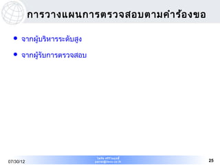 การวางแผนการตรวจสอบตามคำา ร้อ งขอ

     จากผู้บริหารระดับสูง

     จากผู้รับการตรวจสอบ




                              ไพรัช ศรีว ไ ลฤทธิ์
                                         ิ
07/30/12                     pairat@tisco.co.th     25
 