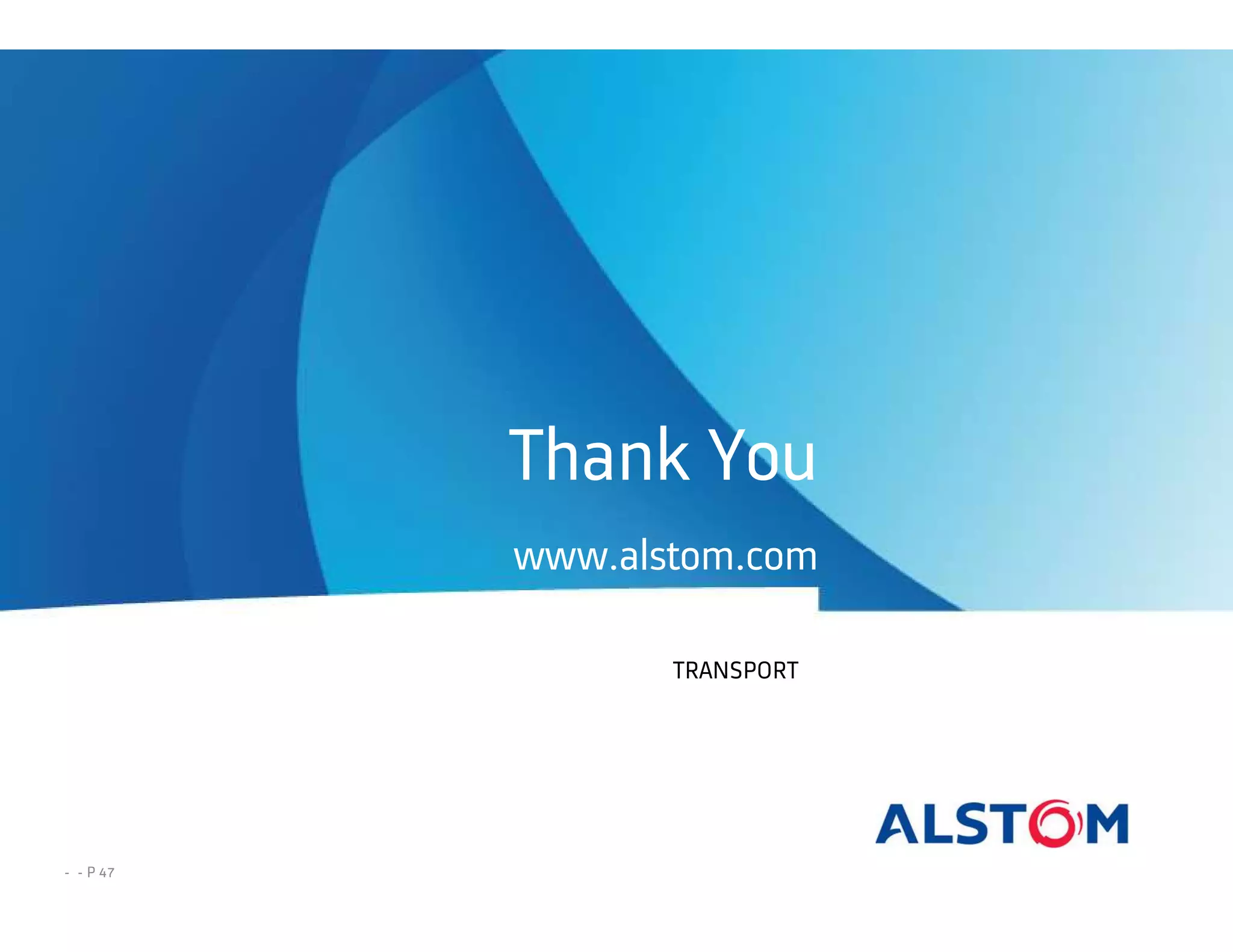 TRANSPORT
Thank You
www.alstom.com
- - P 47
 