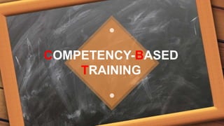 COMPETENCY-BASED
TRAINING
 