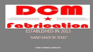 ESTABLISHED IN 2013
“HAND MADE IN TEXAS”
OUR MANAGEMENT TEAM OFFERS OVER 86 YEARS COMBINED EXPERIENCE
 