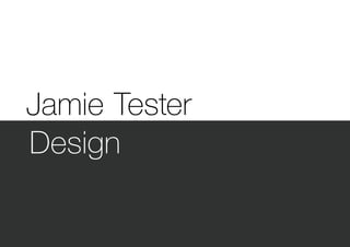 Jamie Tester
Design
 