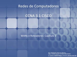 Redes de Computadores

    CCNA 3.1 CISCO



 WANs e Roteadores: Capítulo 1
 