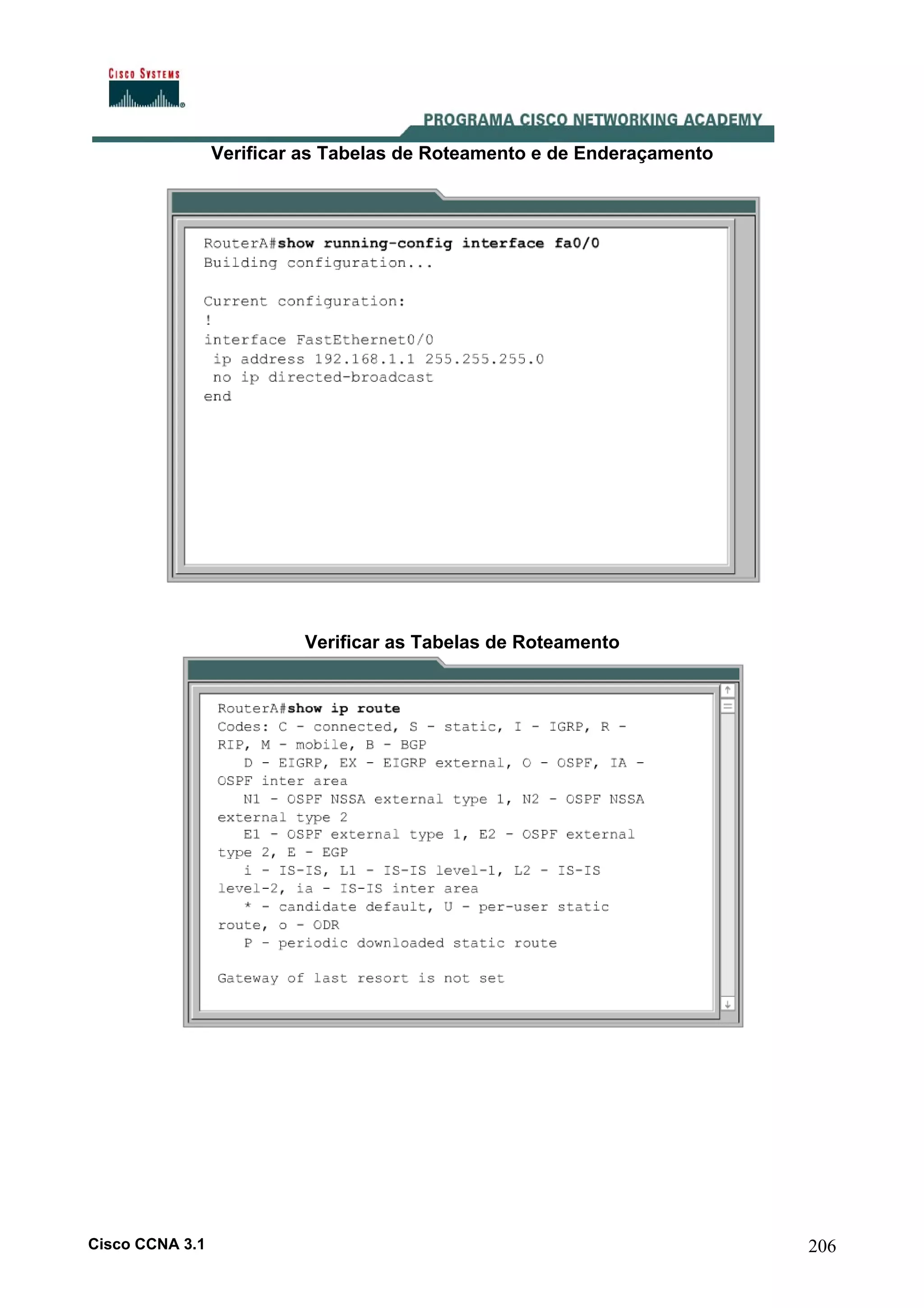 Verificar as Tabelas de Roteamento e de Enderaçamento

Verificar as Tabelas de Roteamento

Cisco CCNA 3.1

206

 