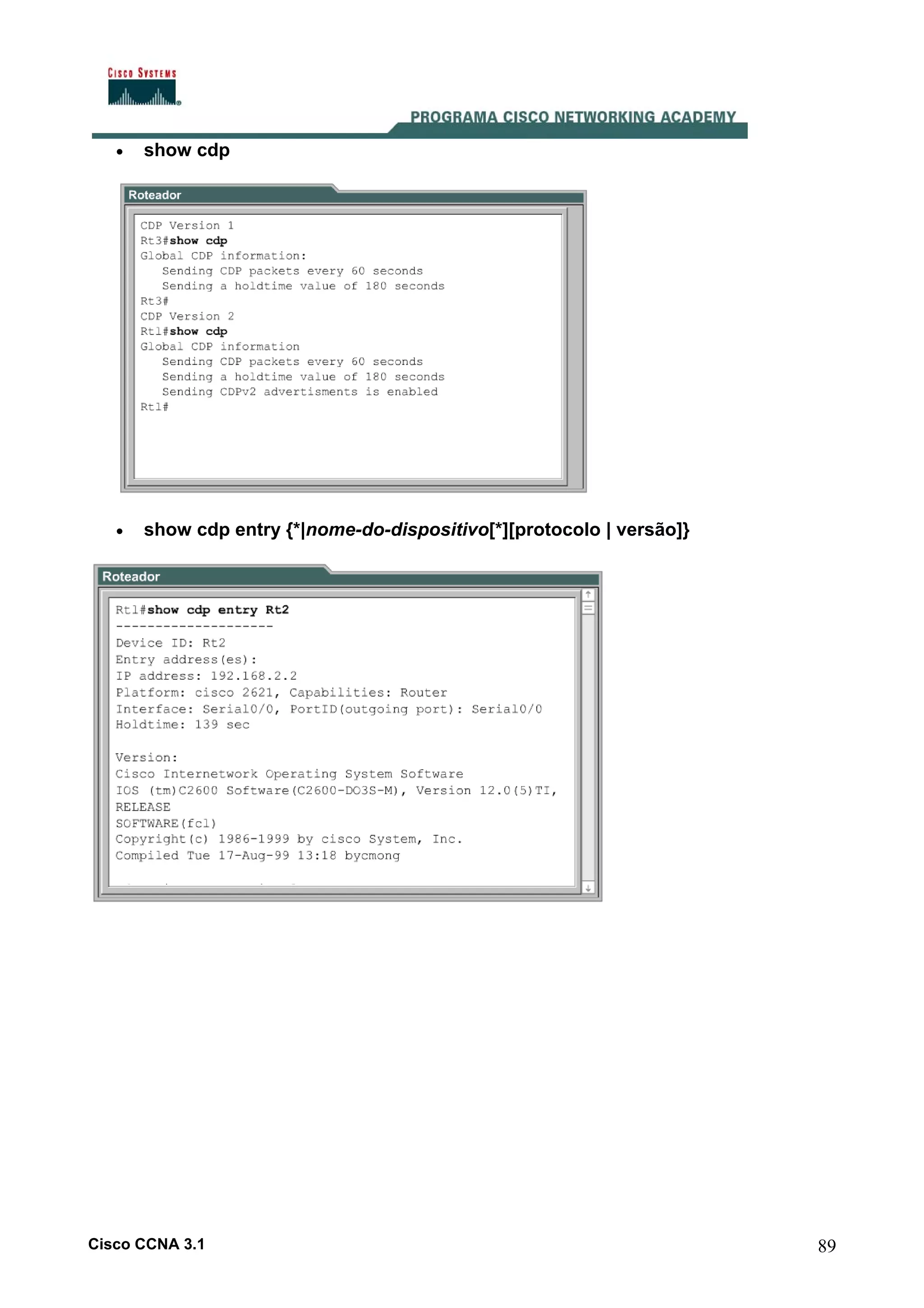 •

show cdp

•

show cdp entry {*|nome-do-dispositivo[*][protocolo | versão]}

Cisco CCNA 3.1

89

 