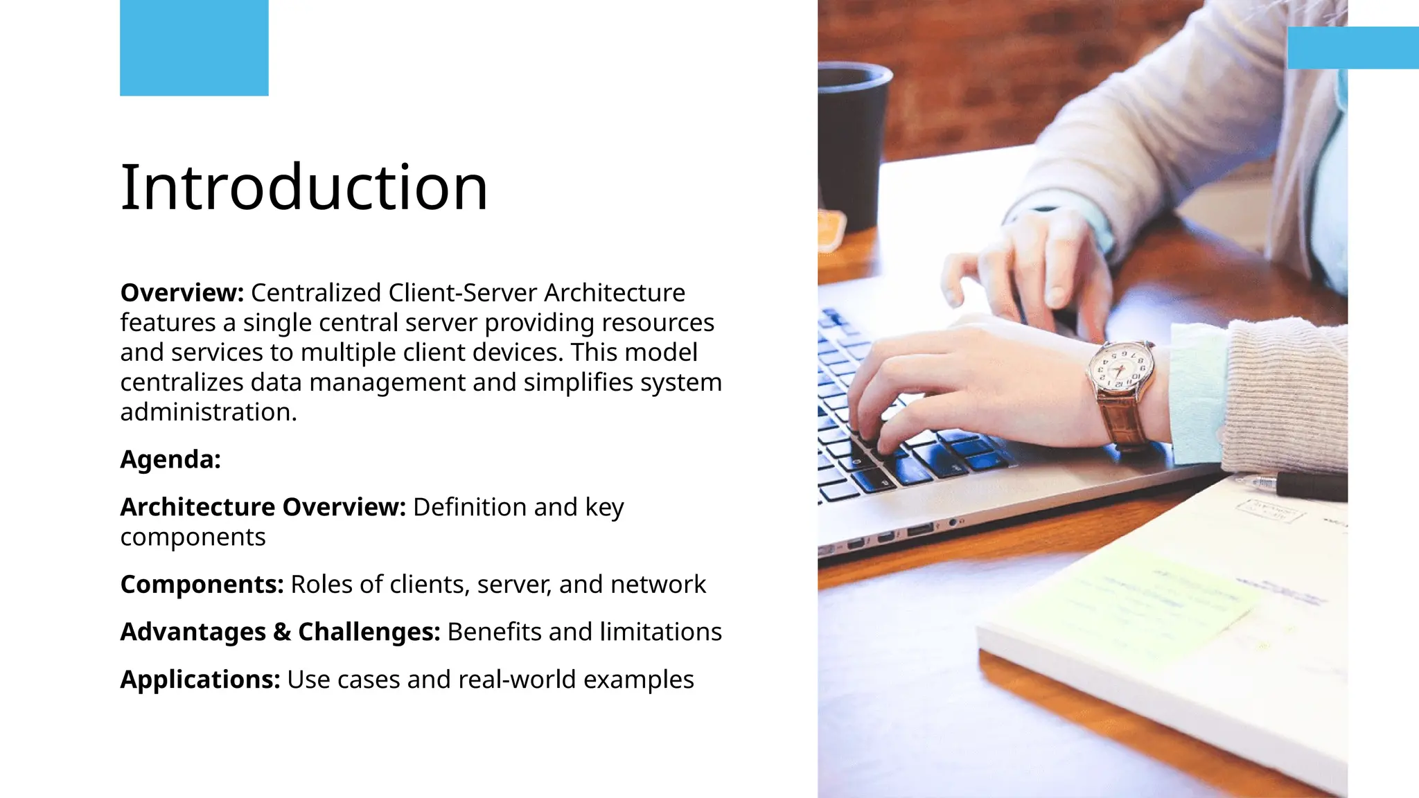 Introduction
Overview: Centralized Client-Server Architecture
features a single central server providing resources
and services to multiple client devices. This model
centralizes data management and simplifies system
administration.
Agenda:
Architecture Overview: Definition and key
components
Components: Roles of clients, server, and network
Advantages & Challenges: Benefits and limitations
Applications: Use cases and real-world examples
 