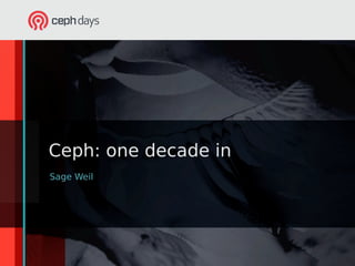 Ceph: one decade in 
Sage Weil 
 