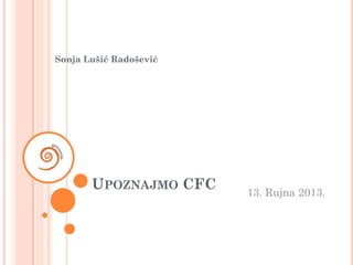 Sonja Lušić Radošević

UPOZNAJMO CFC

13. Rujna 2013.

 