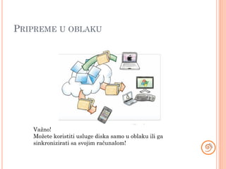 PRIPREME U OBLAKU

Važno!
Možete koristiti usluge diska samo u oblaku ili ga
sinkronizirati sa svojim računalom!

 