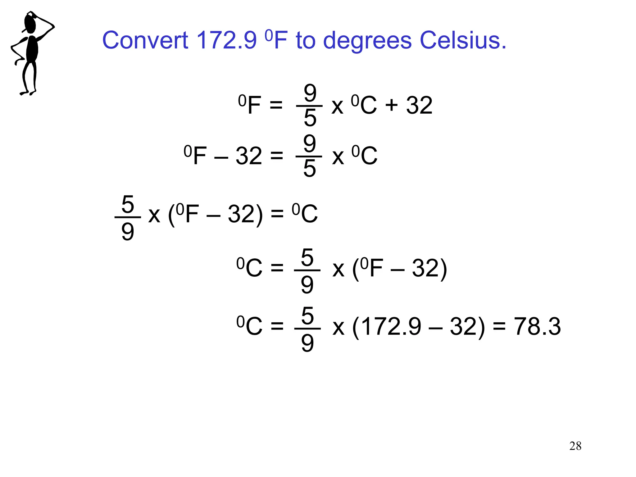 28
Convert 172.9 0F to degrees Celsius.
0F = x 0C + 32
9
5
0F – 32 = x 0C
9
5
x (0F – 32) = 0C
9
5
0C = x (0F – 32)
9
5
0C = x (172.9 – 32) = 78.3
9
5
 