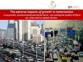 The adverse impacts of growth in motorization
- in economic, environmental and social terms - are ruining the quality of life in
our cities and our global climate.
 