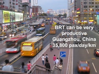 BRT can be very
productive
Guangzhou, China
35,800 pax/day/km
 