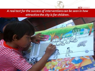 A realtest for the success of interventionscan be seen in how
attractive the city is for children.
 