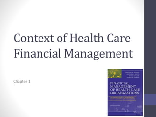 Context of Health Care 
Financial Management 
Chapter 1 
 