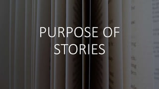 PURPOSE OF
STORIES
 