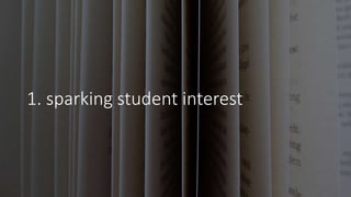 1. sparking student interest
 