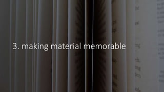3. making material memorable
 