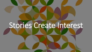 Stories Create Interest
 