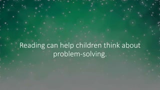 Reading can help children think about
problem-solving.
 