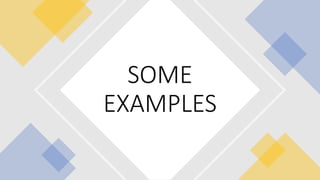 SOME
EXAMPLES
 