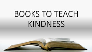 BOOKS TO TEACH
KINDNESS
 