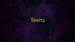 Teens
 