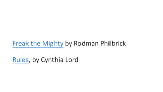 Freak the Mighty by Rodman Philbrick
Rules, by Cynthia Lord
 