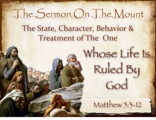 1



The  State,  Character,  Behavior  &  
     Treatment  of  The    One

                    Whose Life Is
                     Ruled By
                       God
                       Matthew 5:3-12
                                             1
 