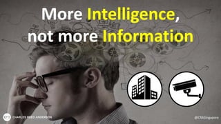 More Intelligence,
not more Information
@CRASingapore
 