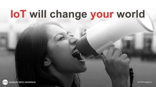 IoT will change your world
@CRASingapore
 