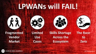 LPWANs will FAIL!
Fragmented
Vendor
Market
Limited
Use
Cases
Skills Shortage
Across the
Ecosystem
The Race
to
Zero
@CRASingapore
 