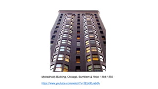 Monadnock Building, Chicago, Burnham & Root, 1884-1892
https://www.youtube.com/watch?v=3EJidEJa9dA
 