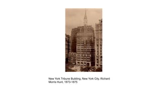New York Tribune Building, New York City, Richard
Morris Hunt, 1873-1875
 
