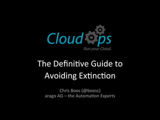 The	
  Deﬁni)ve	
  Guide	
  to	
  
  Avoiding	
  Ex)nc)on	
  
                              	
  
            Chris	
  Boos	
  (@boosc)	
  
  arago	
  AG	
  –	
  the	
  Automa)on	
  Experts	
  
 