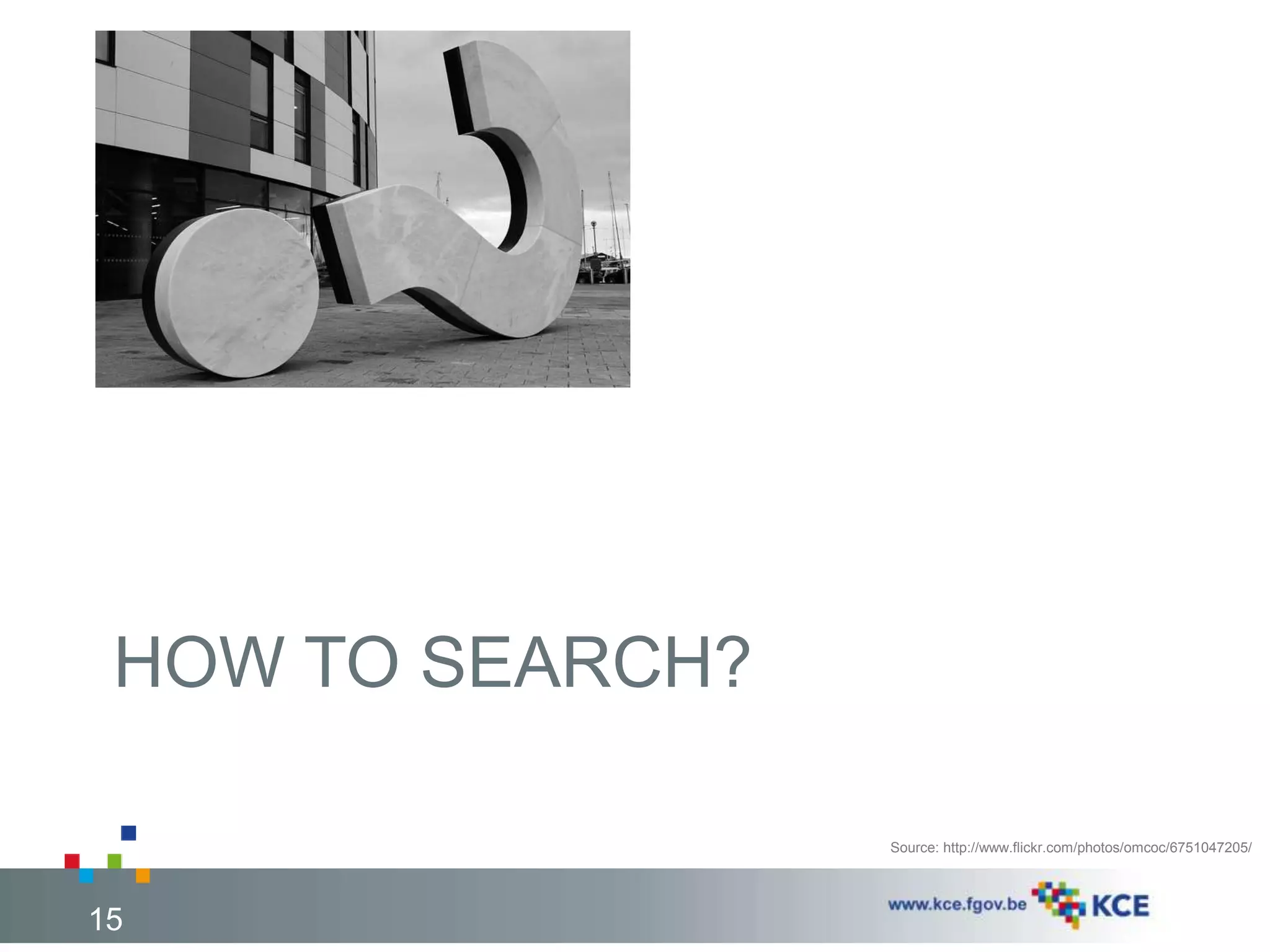 HOW TO SEARCH? 
15 
Source: http://www.flickr.com/photos/omcoc/6751047205/ 
 