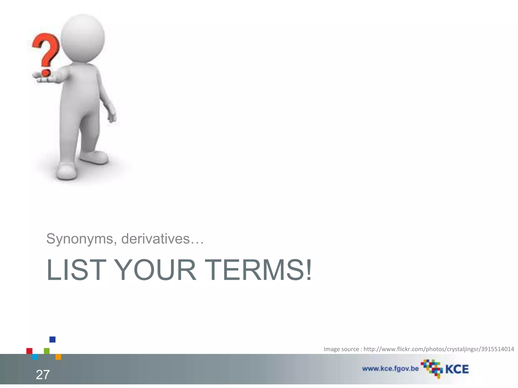 Synonyms, derivatives… 
LIST YOUR TERMS! 
27 
Image source : http://www.flickr.com/photos/crystaljingsr/3915514014 
 