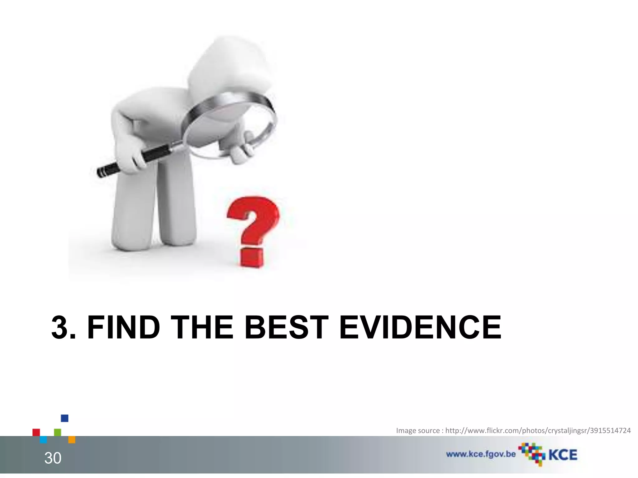 3. FIND THE BEST EVIDENCE 
Image source : http://www.flickr.com/photos/crystaljingsr/3915514724 
30 30 
 