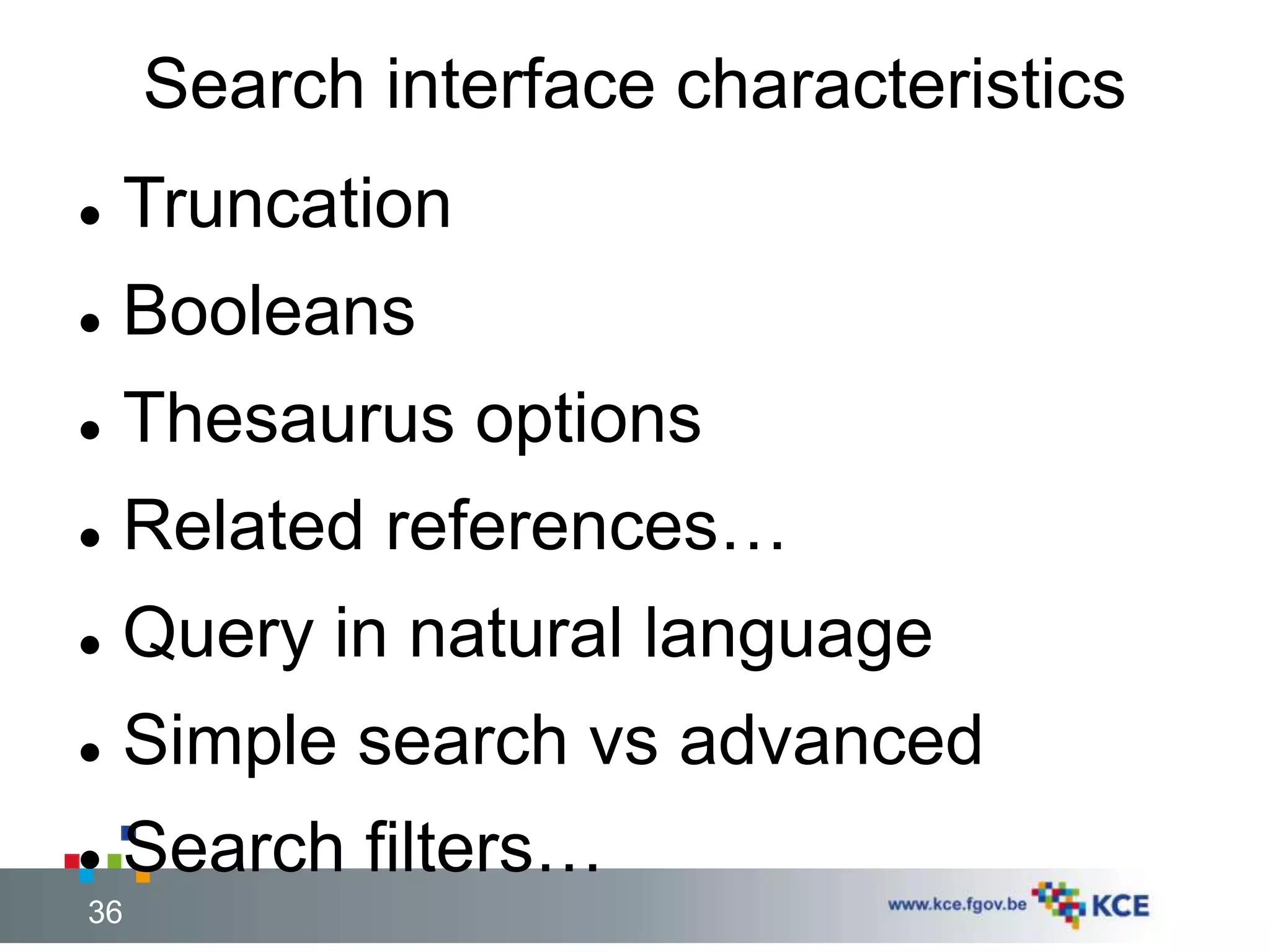 Search interface characteristics 
 Truncation 
 Booleans 
 Thesaurus options 
 Related references… 
 Query in natural language 
 Simple search vs advanced 
 Search filters… 
36 36 
 