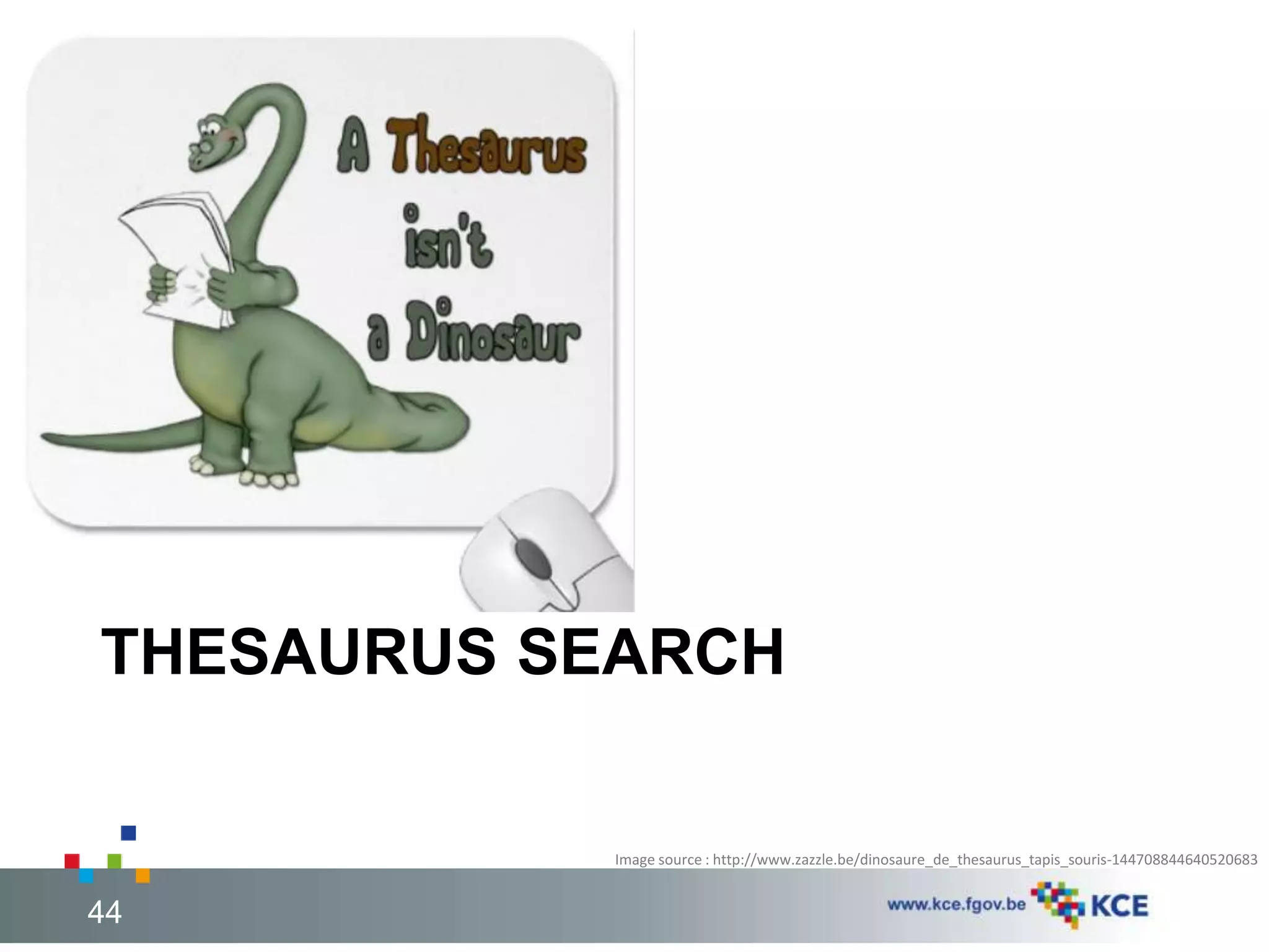 THESAURUS SEARCH 
Image source : http://www.zazzle.be/dinosaure_de_thesaurus_tapis_souris-144708844640520683 
44 44 
 