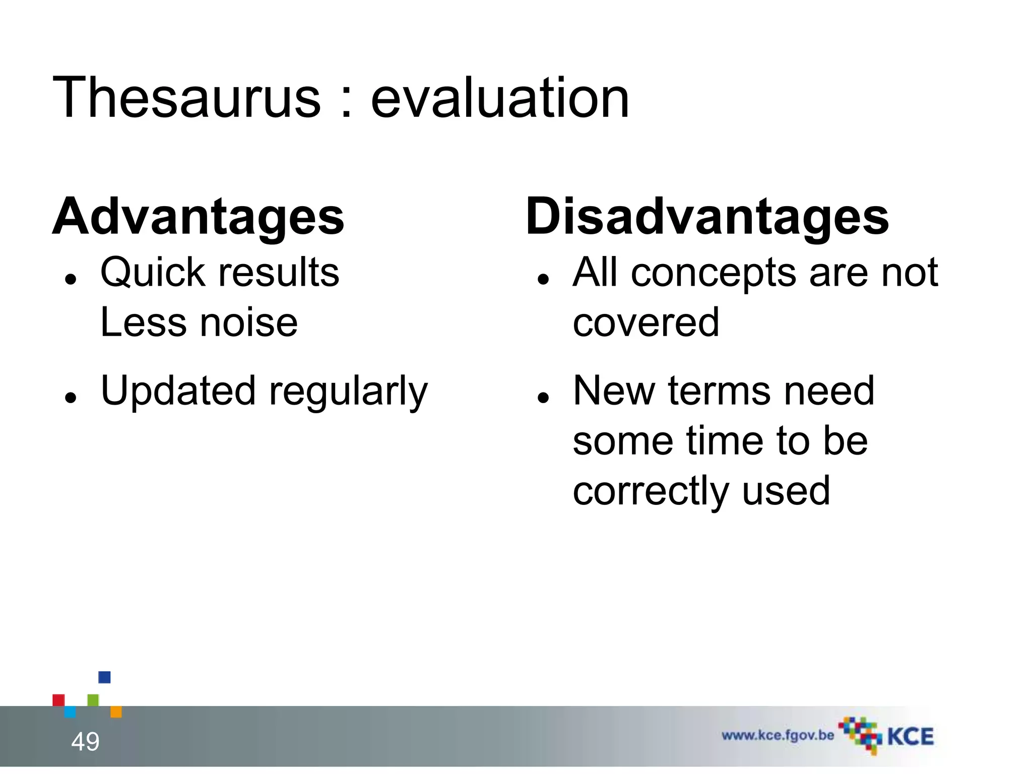 Thesaurus : evaluation 
Advantages 
 Quick results 
Less noise 
 Updated regularly 
Disadvantages 
 All concepts are not 
covered 
 New terms need 
some time to be 
correctly used 
49 49 
 