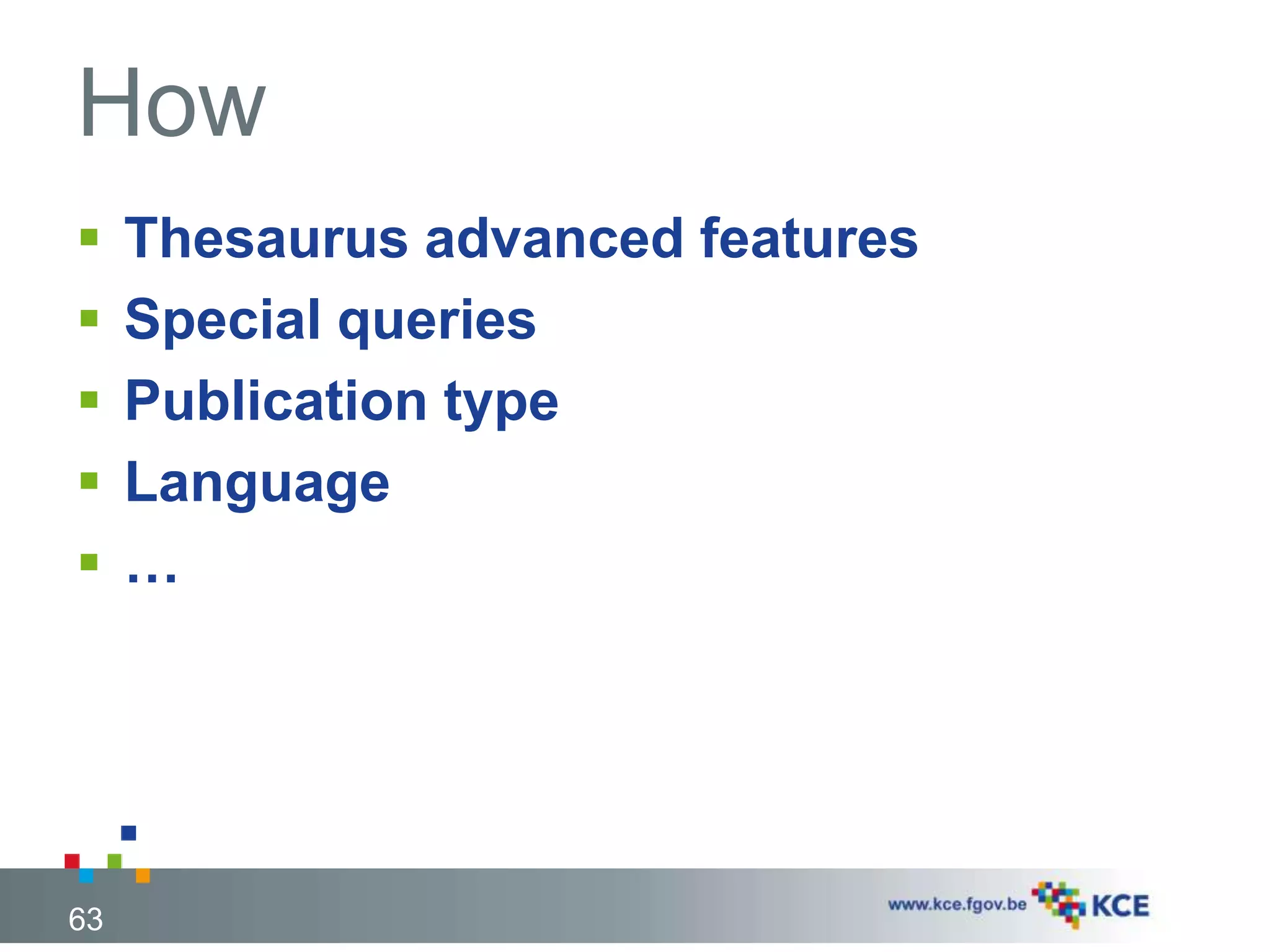 How 
 Thesaurus advanced features 
 Special queries 
 Publication type 
 Language 
 … 
63 
 