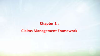 Chapter 1 :
Claims Management Framework
 