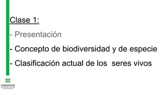 Clase 1:
- Presentación
- Concepto de biodiversidad y de especie
- Clasificación actual de los seres vivos
 