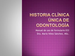 Manual de uso de formulario 033
Dra. María Vélez Sánchez, MSc.
 