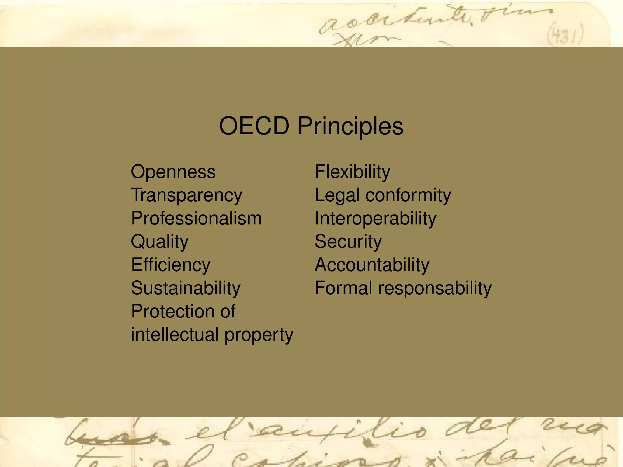 OECD Principles
Openness Flexibility
Transparency Legal conformity
Professionalism Interoperability
Quality Security
Efﬁciency Accountability
Sustainability Formal responsability
Protection of
intellectual property
 