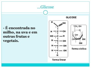 ...Glicose

- É encontrada no
milho, na uva e em
outras frutas e
vegetais.

 