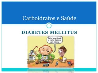 Carboidratos e Saúde
DIABETES MELLITUS

 