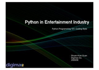 Python Programming 101: Coding Style




                   Shuen-Huei Guan
                   Digimax Inc.
                   2009/06
 